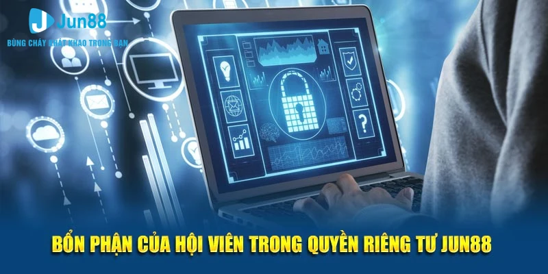 Bổn phận của hội viên trong quyền riêng tư Jun88 