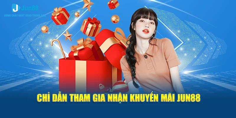 Chỉ dẫn tham gia nhận khuyến mãi Jun88