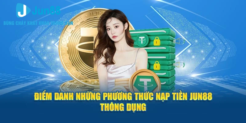 Điểm danh những phương thức nạp tiền Jun88 thông dụng