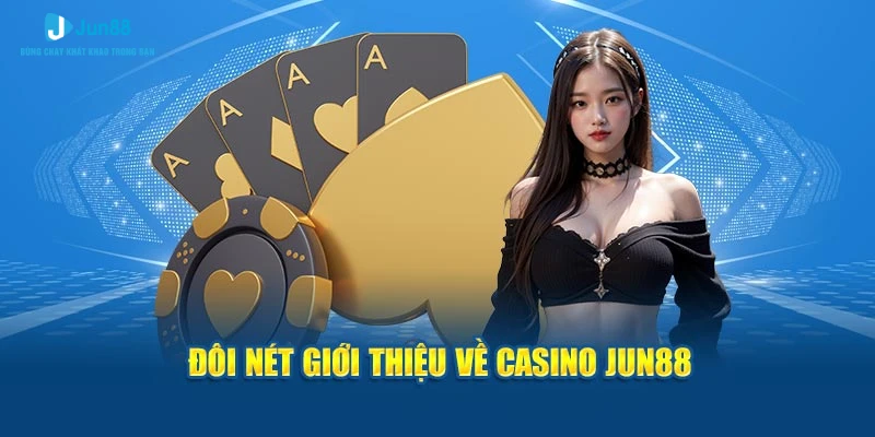 Đôi nét giới thiệu về casino Jun88