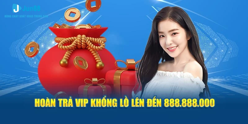 Hoàn trả VIP khổng lồ lên đến 888.888.000