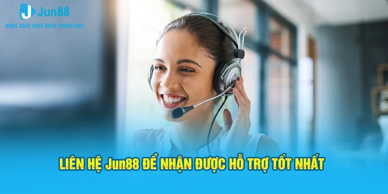 Liên hệ Jun88 để nhận được hỗ trợ tốt nhất