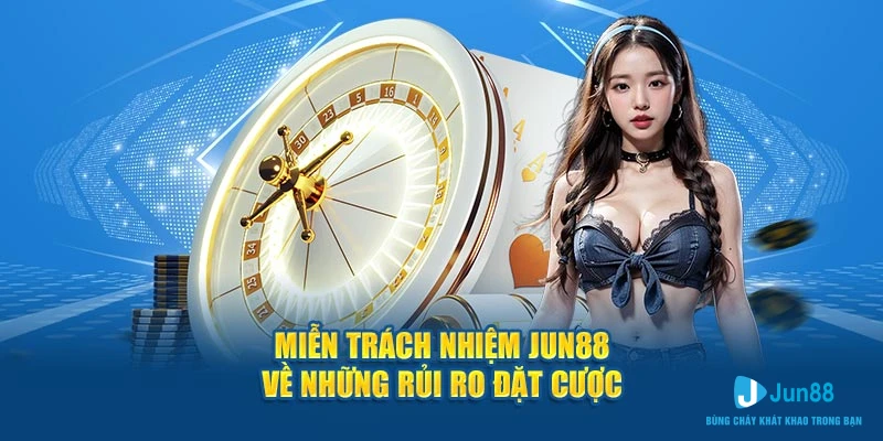 Miễn trách nhiệm Jun88 về những rủi ro đặt cược