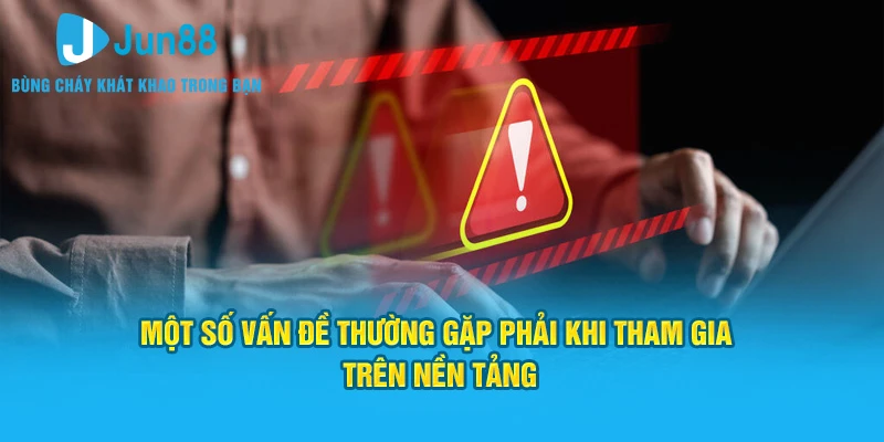 Một số vấn đề thường gặp phải khi tham gia trên nền tảng