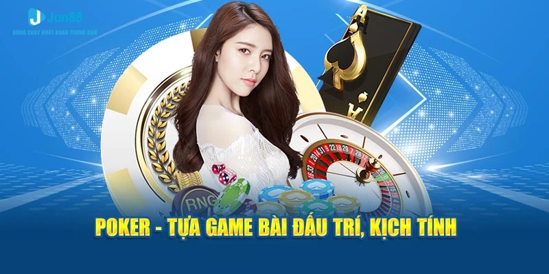 Poker - Tựa game bài đấu trí, kịch tính