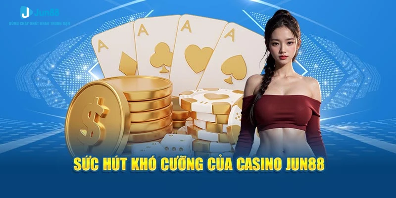 Sức hút khó cưỡng của casino Jun88