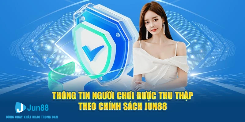 Thông tin người chơi được thu thập theo chính sách Jun88